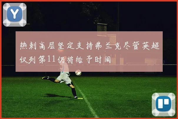 热刺高层坚定支持弗兰克尽管英超仅列第11仍将给予时间