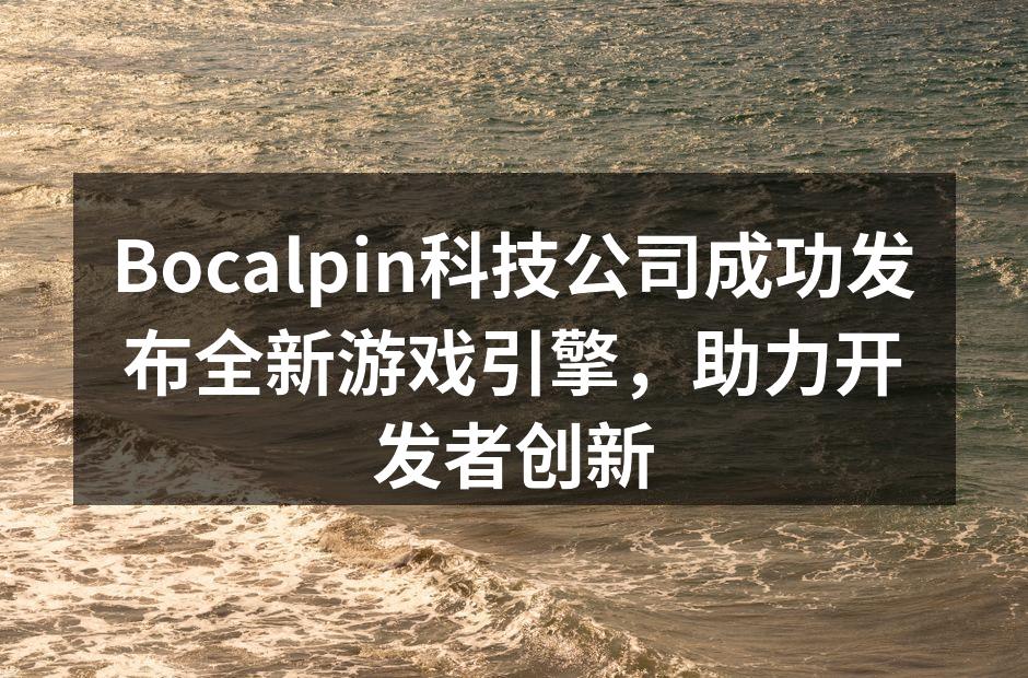 Bocalpin最新发布的游戏引擎BocalEngine